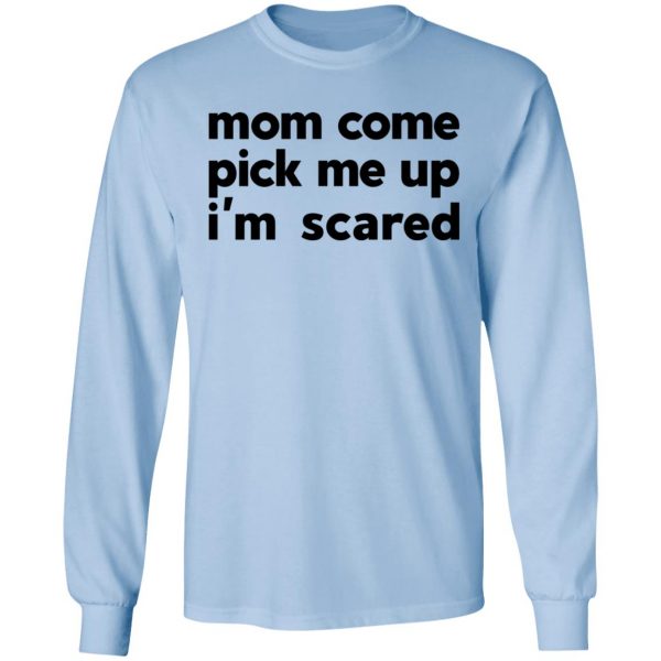 Mom Come Pick Me Up I’m Scared Shirt, Hoodie, Tank Apparel 11