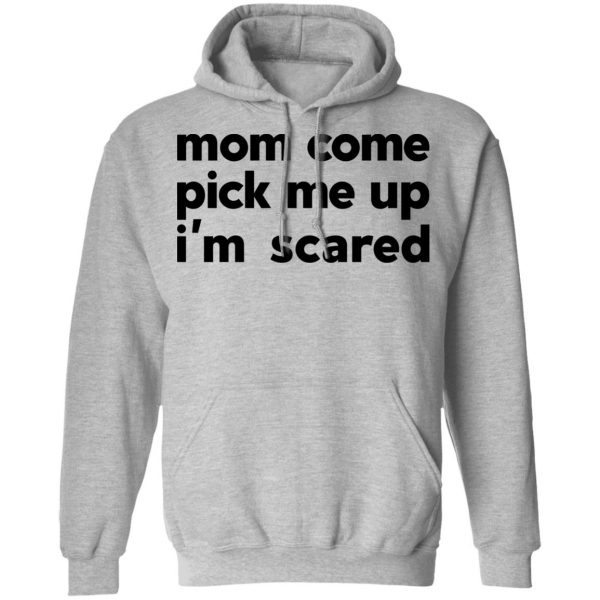 Mom Come Pick Me Up I’m Scared Shirt, Hoodie, Tank Apparel 12