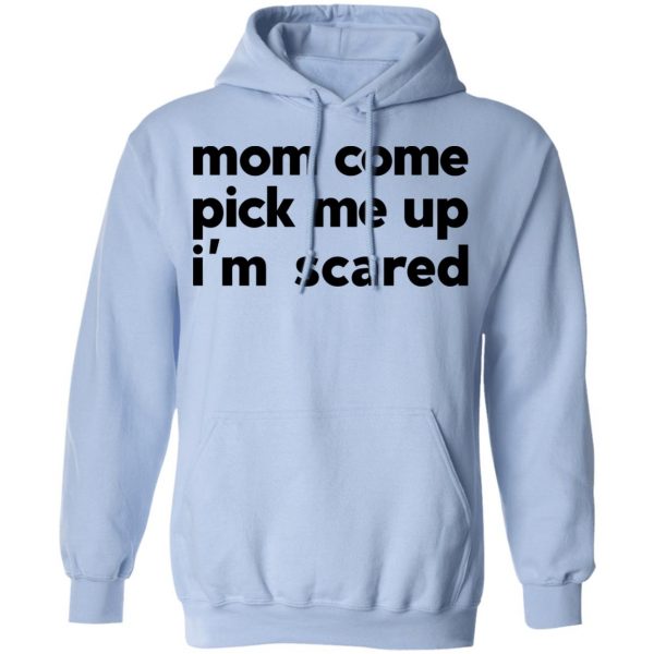 Mom Come Pick Me Up I’m Scared Shirt, Hoodie, Tank Apparel 14