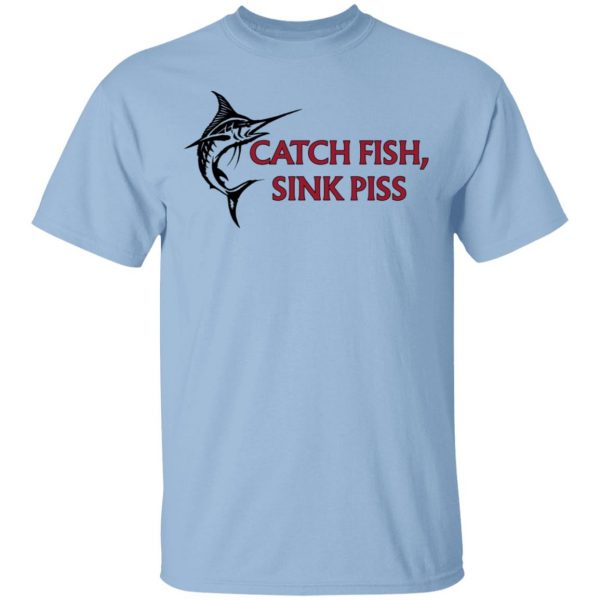 Catch Fish Sink Piss Shirt, Hoodie, Tank Apparel 3