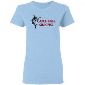 Catch Fish Sink Piss Shirt, Hoodie, Tank 9