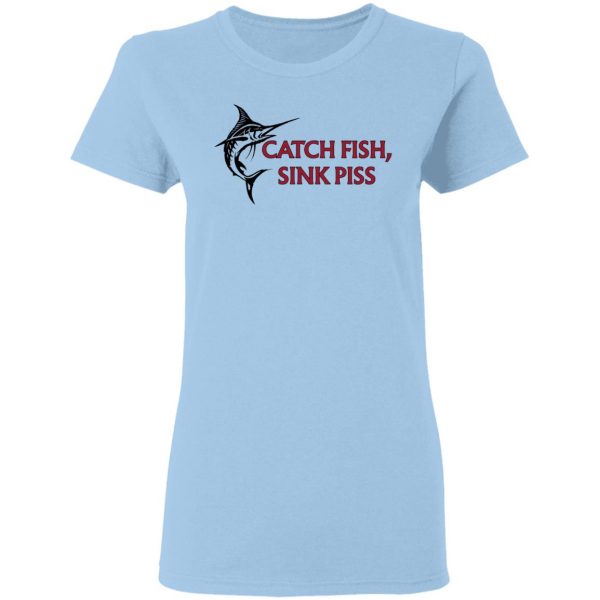 Catch Fish Sink Piss Shirt, Hoodie, Tank Apparel 6
