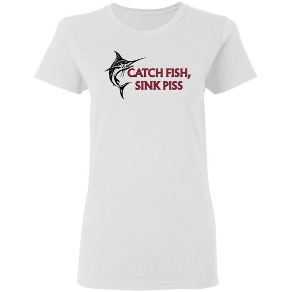 Catch Fish Sink Piss Shirt, Hoodie, Tank Apparel 7