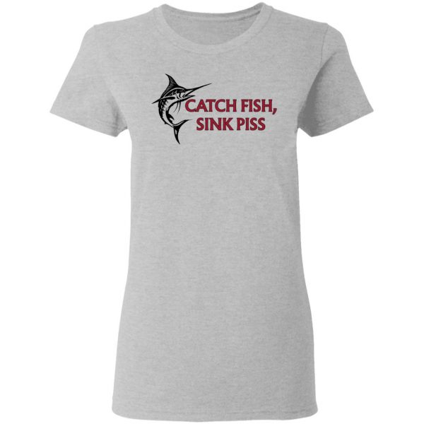Catch Fish Sink Piss Shirt, Hoodie, Tank Apparel 8