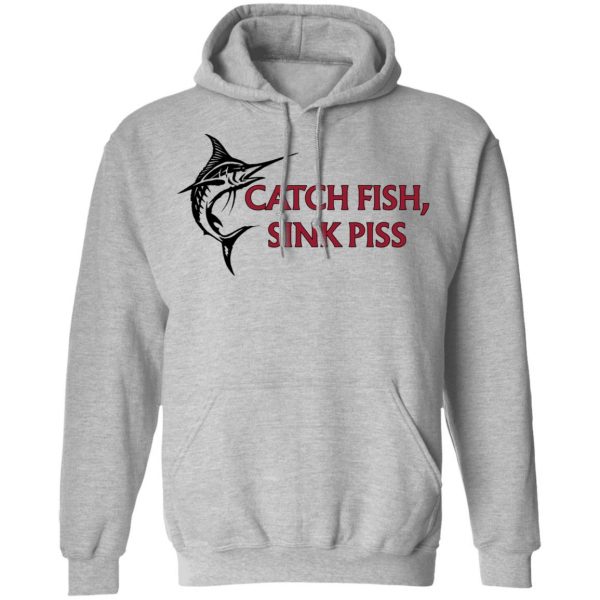 Catch Fish Sink Piss Shirt, Hoodie, Tank Apparel 12