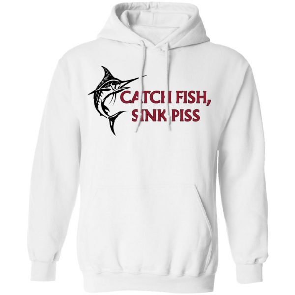 Catch Fish Sink Piss Shirt, Hoodie, Tank Apparel 13