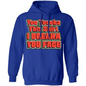 You Toucha This Shirt I Breaka You Face Shirt, Hoodie, Tank 25