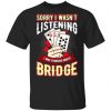 Sorry I Wasn't Listening I Was Thinking About Bridge Shirt, Hoodie, Tank 2