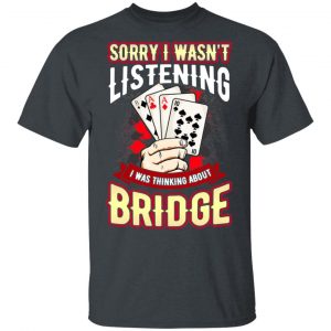 Sorry I Wasn't Listening I Was Thinking About Bridge Shirt, Hoodie, Tank 15
