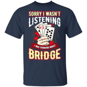 Sorry I Wasn't Listening I Was Thinking About Bridge Shirt, Hoodie, Tank 16
