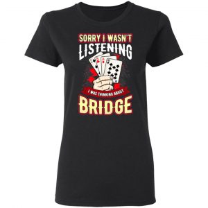 Sorry I Wasn't Listening I Was Thinking About Bridge Shirt, Hoodie, Tank 18