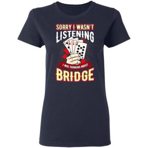 Sorry I Wasn't Listening I Was Thinking About Bridge Shirt, Hoodie, Tank 20