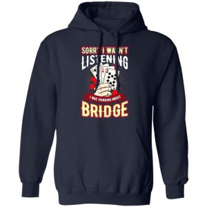 Sorry I Wasn't Listening I Was Thinking About Bridge Shirt, Hoodie, Tank 23
