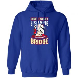 Sorry I Wasn't Listening I Was Thinking About Bridge Shirt, Hoodie, Tank 25
