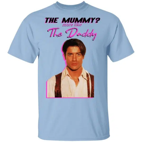 Brendan Fraser The Mummy More Like The Daddy Shirt, Hoodie, Tank 3