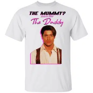 Brendan Fraser The Mummy More Like The Daddy Shirt, Hoodie, Tank 15