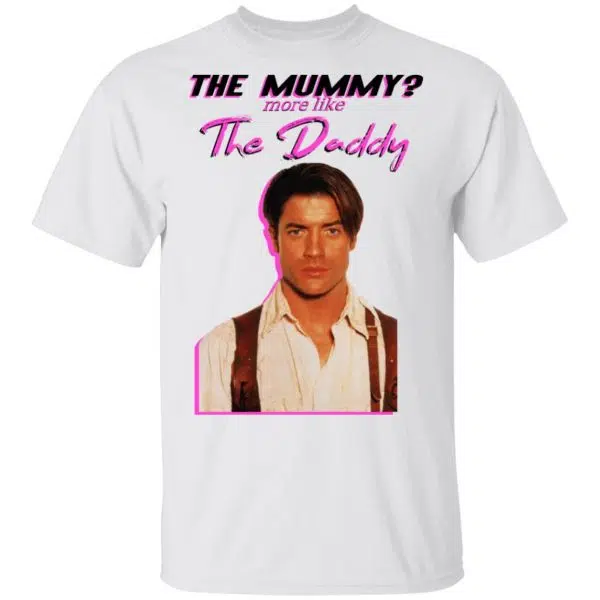 Brendan Fraser The Mummy More Like The Daddy Shirt, Hoodie, Tank 4