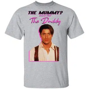 Brendan Fraser The Mummy More Like The Daddy Shirt, Hoodie, Tank 16