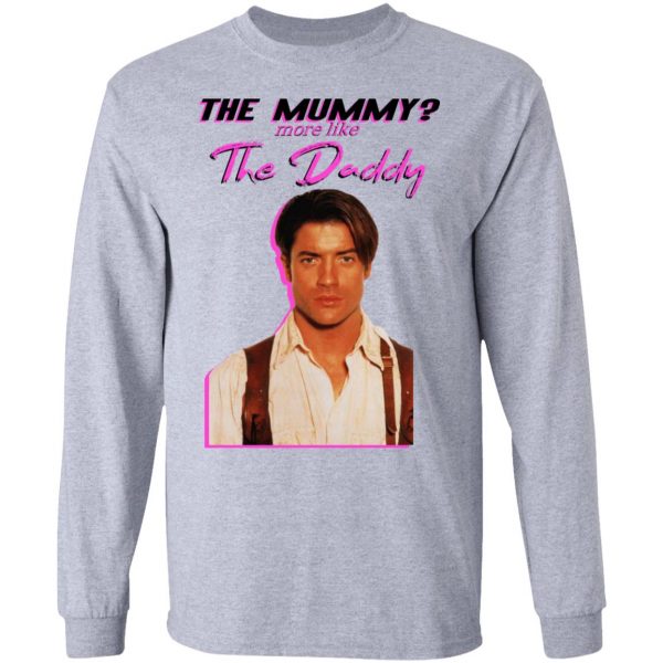 Brendan Fraser The Mummy More Like The Daddy Shirt, Hoodie, Tank Apparel 9