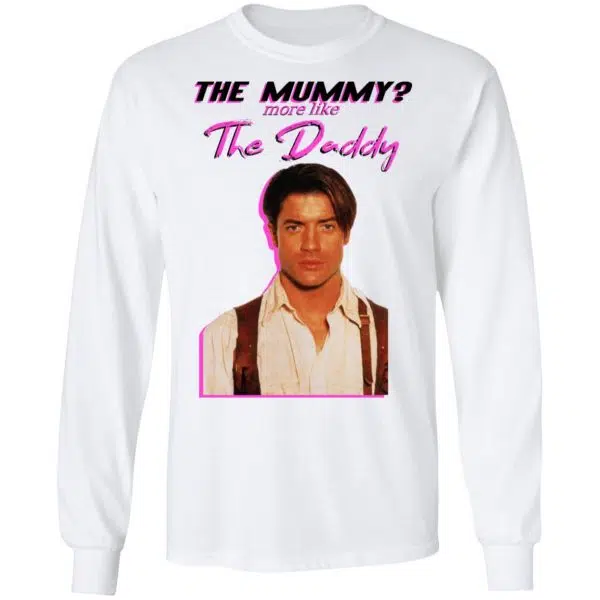 Brendan Fraser The Mummy More Like The Daddy Shirt, Hoodie, Tank 10