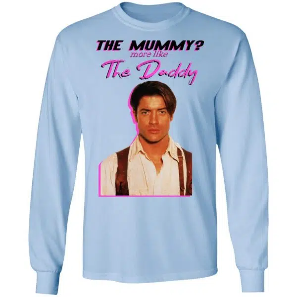 Brendan Fraser The Mummy More Like The Daddy Shirt, Hoodie, Tank 11