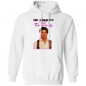 Brendan Fraser The Mummy More Like The Daddy Shirt, Hoodie, Tank 24 Brendan Fraser The Mummy More Like The Daddy Shirt, Hoodie, Tank 24