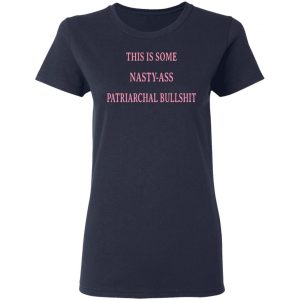 This Is Some Nasty-ass Patriarchal Bullshit Shirt, Hoodie, Tank 20