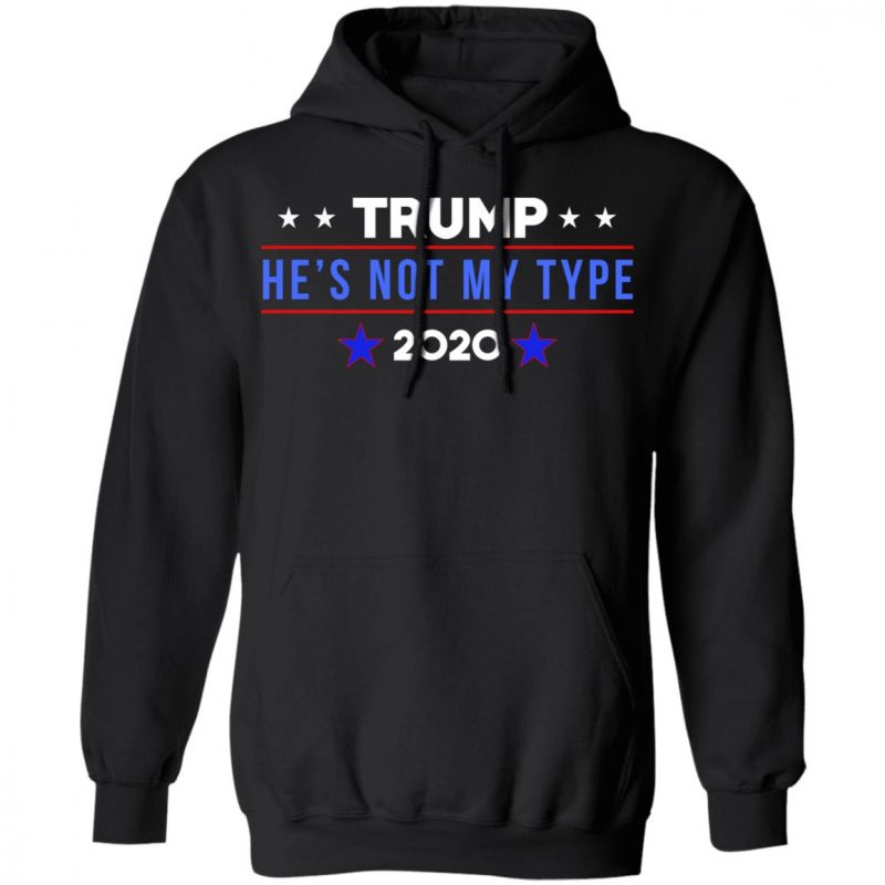 Trump He’s Not My Type 2020 Shirt, Hoodie, Tank - 0sTees