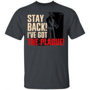 Stay Back I've Got The Plague Shirt, Hoodie, Tank 15