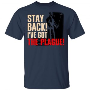 Stay Back I've Got The Plague Shirt, Hoodie, Tank 16