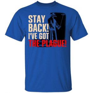 Stay Back I've Got The Plague Shirt, Hoodie, Tank 17