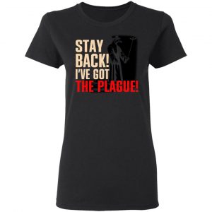 Stay Back I've Got The Plague Shirt, Hoodie, Tank 18