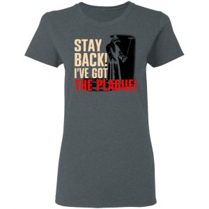 Stay Back I've Got The Plague Shirt, Hoodie, Tank 19