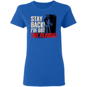 Stay Back I've Got The Plague Shirt, Hoodie, Tank 21