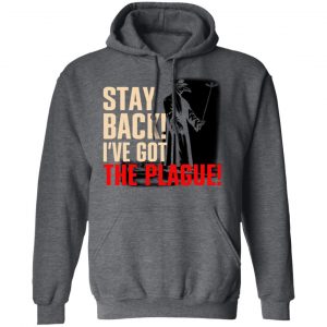 Stay Back I've Got The Plague Shirt, Hoodie, Tank 24