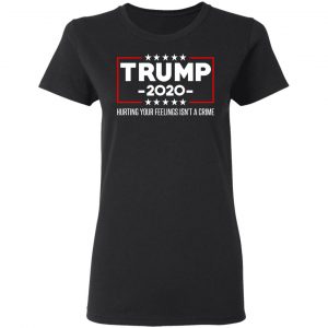 Trump 2020 Hurting Your Feelings Isn’t A Crime Shirt, Hoodie, Tank 18