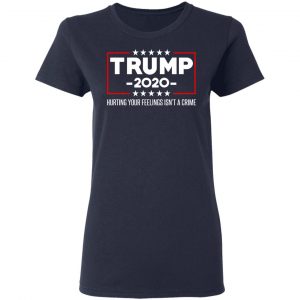 Trump 2020 Hurting Your Feelings Isn’t A Crime Shirt, Hoodie, Tank 20