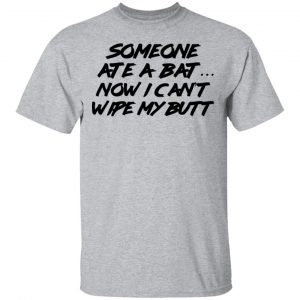 Someone Ate A Bat Now I Can't Wipe My Butt Shirt, Hoodie, Tank 16