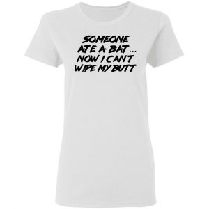 Someone Ate A Bat Now I Can't Wipe My Butt Shirt, Hoodie, Tank 18