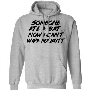 Someone Ate A Bat Now I Can't Wipe My Butt Shirt, Hoodie, Tank 23