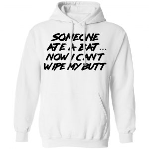 Someone Ate A Bat Now I Can't Wipe My Butt Shirt, Hoodie, Tank 24