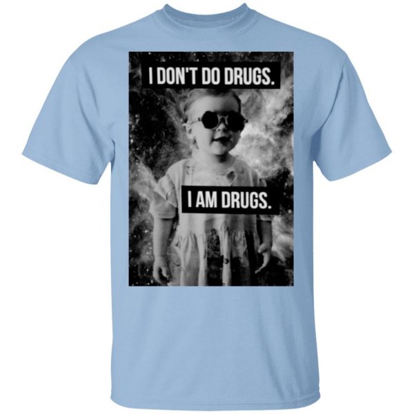 I Don't Do Drugs I Am Drugs Shirt, Hoodie, Tank 3
