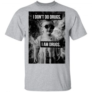 I Don't Do Drugs I Am Drugs Shirt, Hoodie, Tank 16