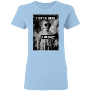 I Don't Do Drugs I Am Drugs Shirt, Hoodie, Tank 17