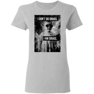 I Don't Do Drugs I Am Drugs Shirt, Hoodie, Tank 19
