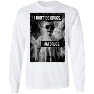 I Don't Do Drugs I Am Drugs Shirt, Hoodie, Tank 21