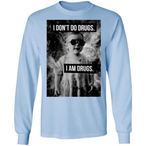 I Don't Do Drugs I Am Drugs Shirt, Hoodie, Tank 22