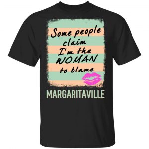 Margaritaville Some People Claim I'm The Woman To Blame Shirt, Hoodie, Tank