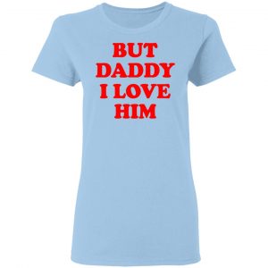 But Daddy I Love Him Shirt, Hoodie, Tank 17