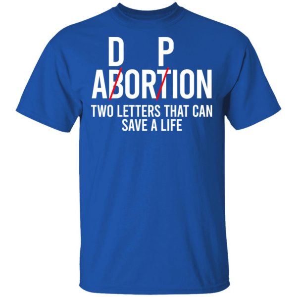 DP Abortion Two Letters That Can Save A Life Shirt, Hoodie, Tank Apparel 6